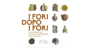 I Fori dopo i Fori Mercati di Traiano Museo dei Fori Imperiali fino 10 settembre 2017 Mostra sulla vita quotidiana dopo antichità